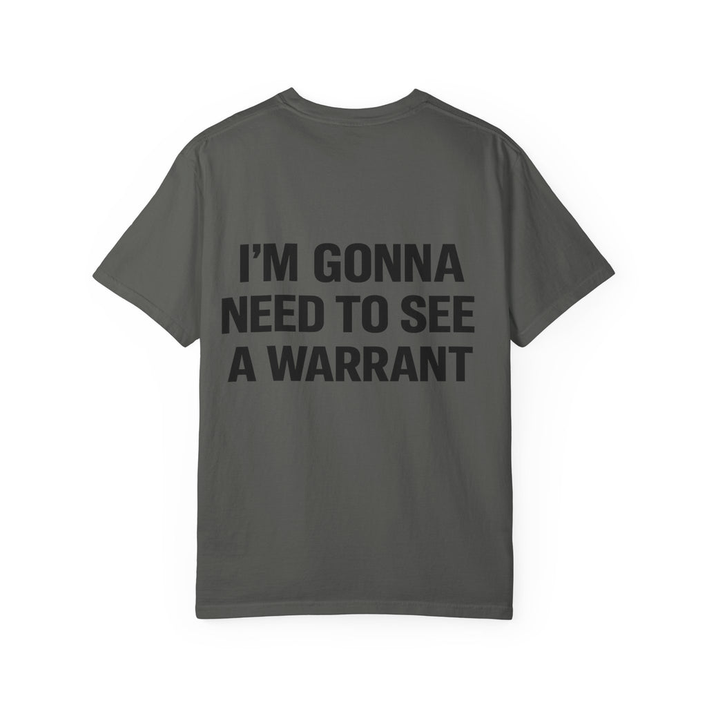 I’m Gonna Need to See a Warrant T-Shirt