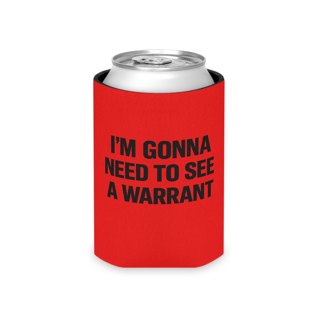 Can Cooler — "I'm Gonna Need to See a Warrant" Novelty Beer Koozie