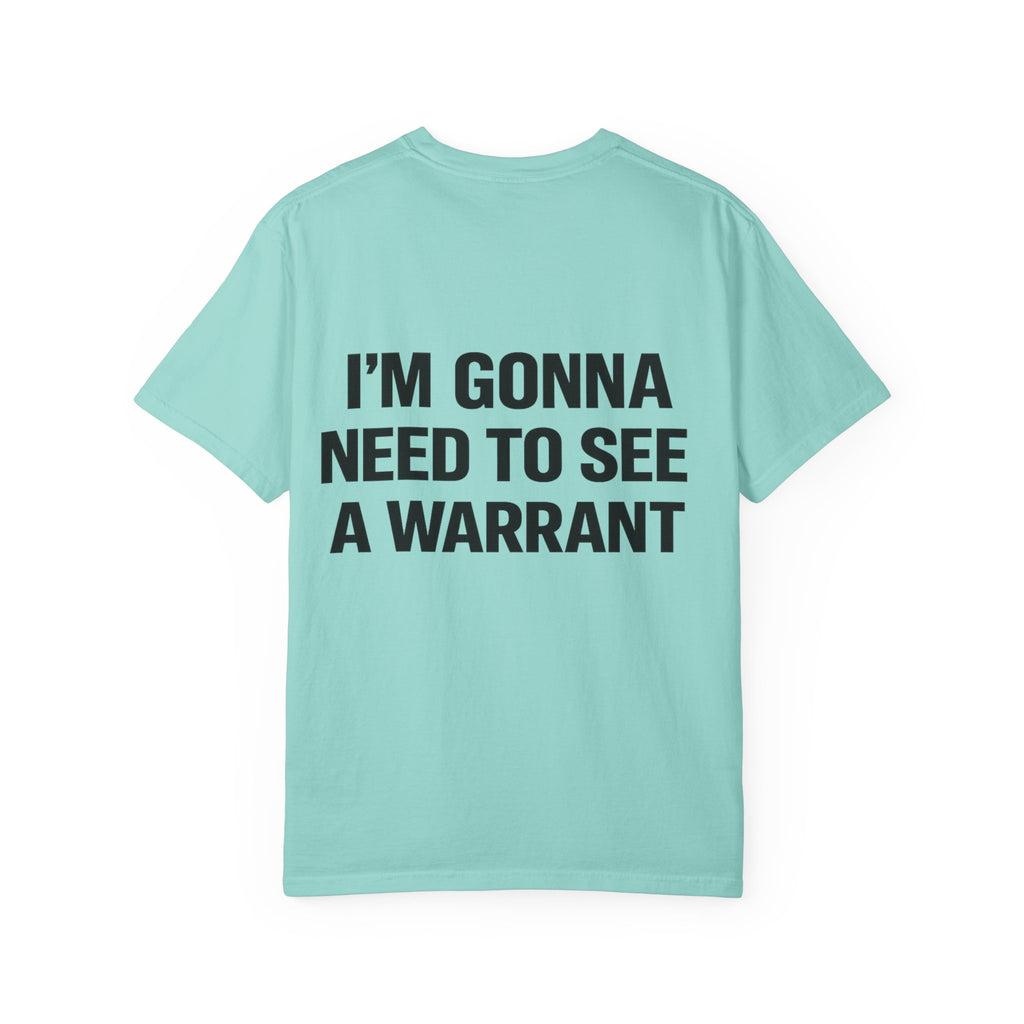 I’m Gonna Need to See a Warrant T-Shirt
