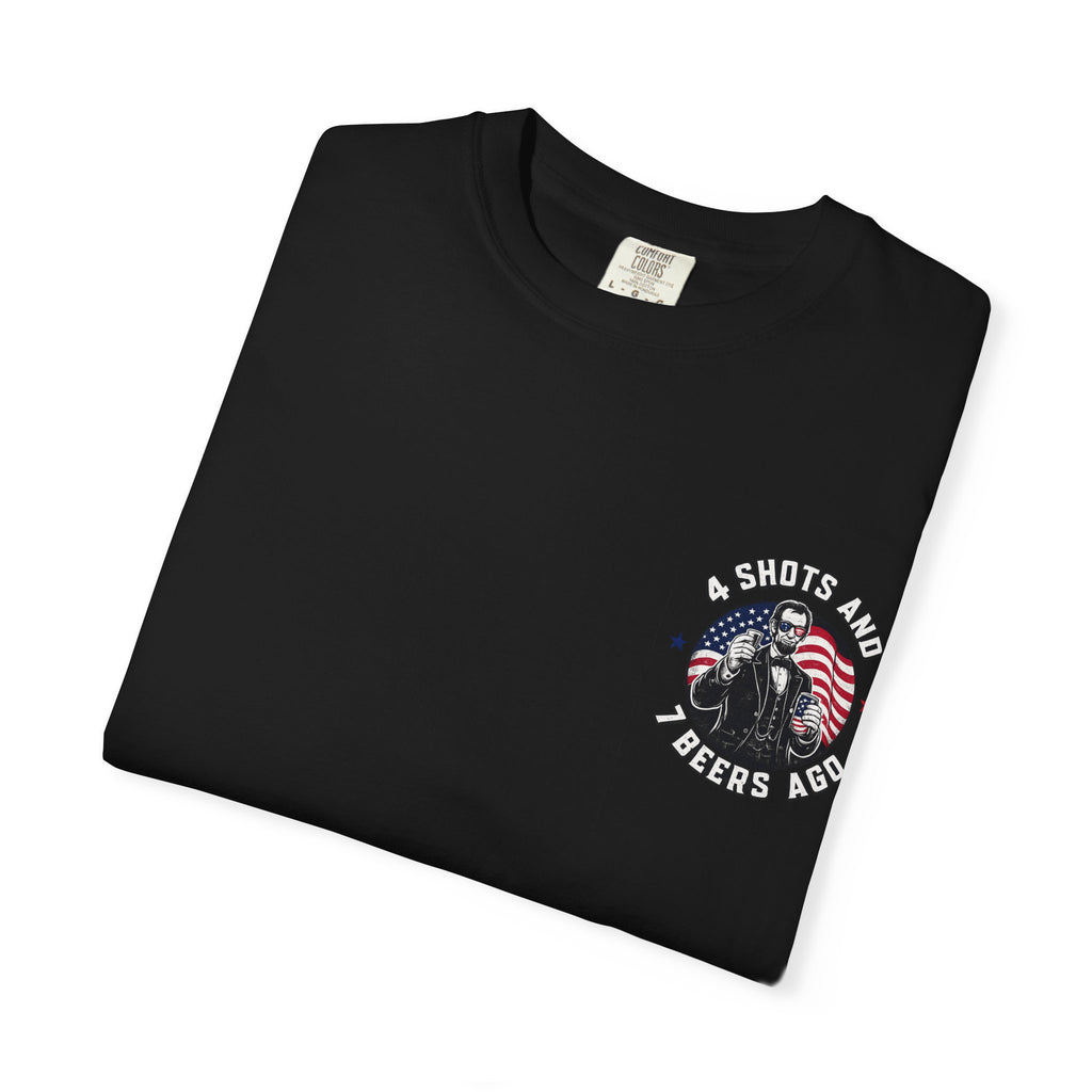4 Shots and 7 Beers Ago T-Shirt — Patriotic Funny Lincoln Drinking Tee