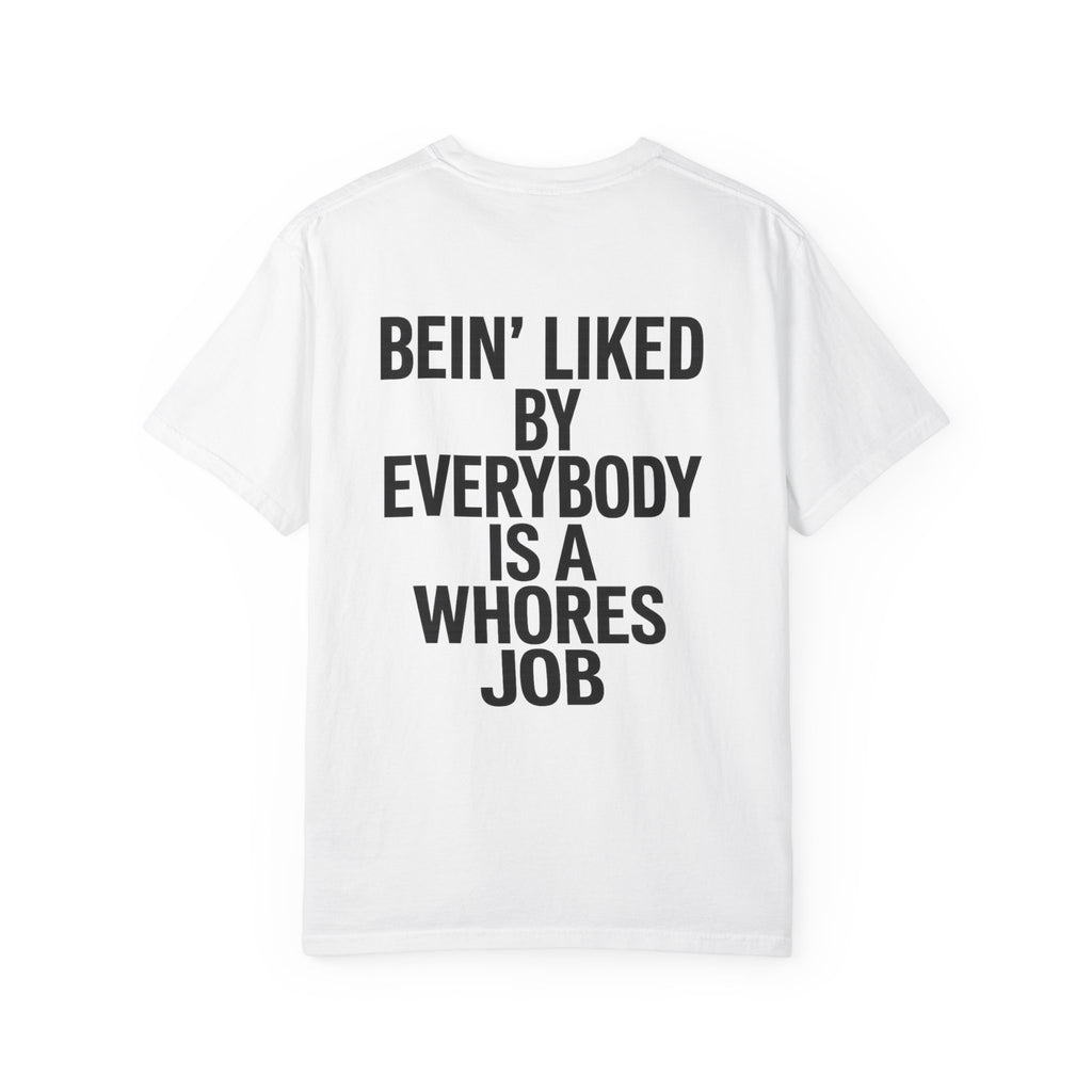 Graphic T-Shirt — "Bein' Liked By Everybody Is A Whores Job" Bold Back Print
