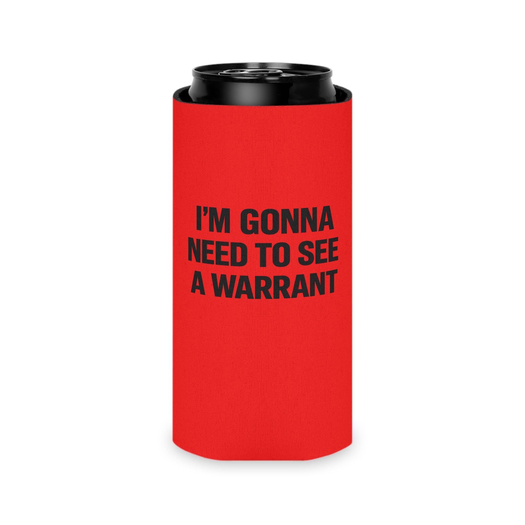 Can Cooler — "I'm Gonna Need to See a Warrant" Novelty Beer Koozie