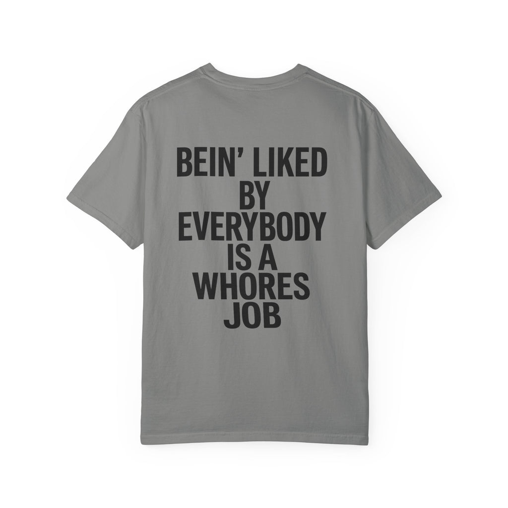 Graphic T-Shirt — "Bein' Liked By Everybody Is A Whores Job" Bold Back Print