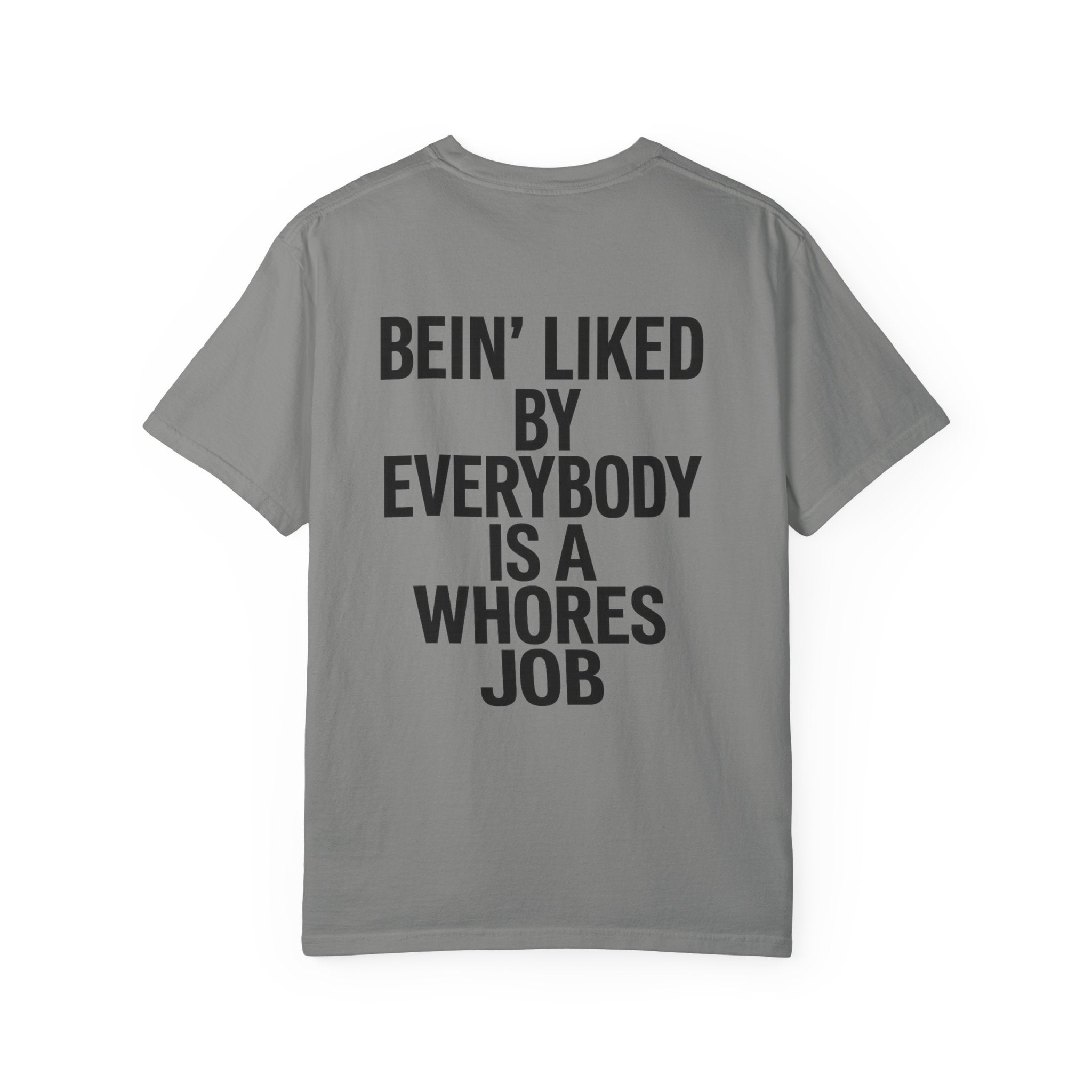 Graphic T-Shirt — "Bein' Liked By Everybody Is A Whores Job" Bold Back Print