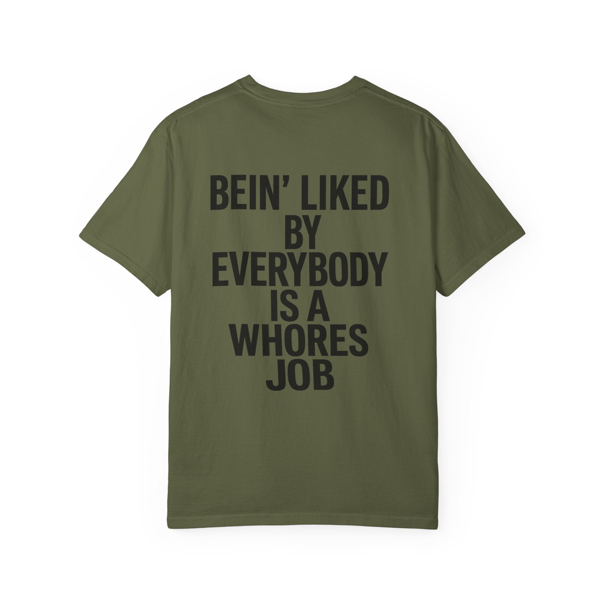 Graphic T-Shirt — "Bein' Liked By Everybody Is A Whores Job" Bold Back Print
