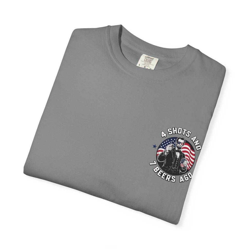 4 Shots and 7 Beers Ago T-Shirt — Patriotic Funny Lincoln Drinking Tee