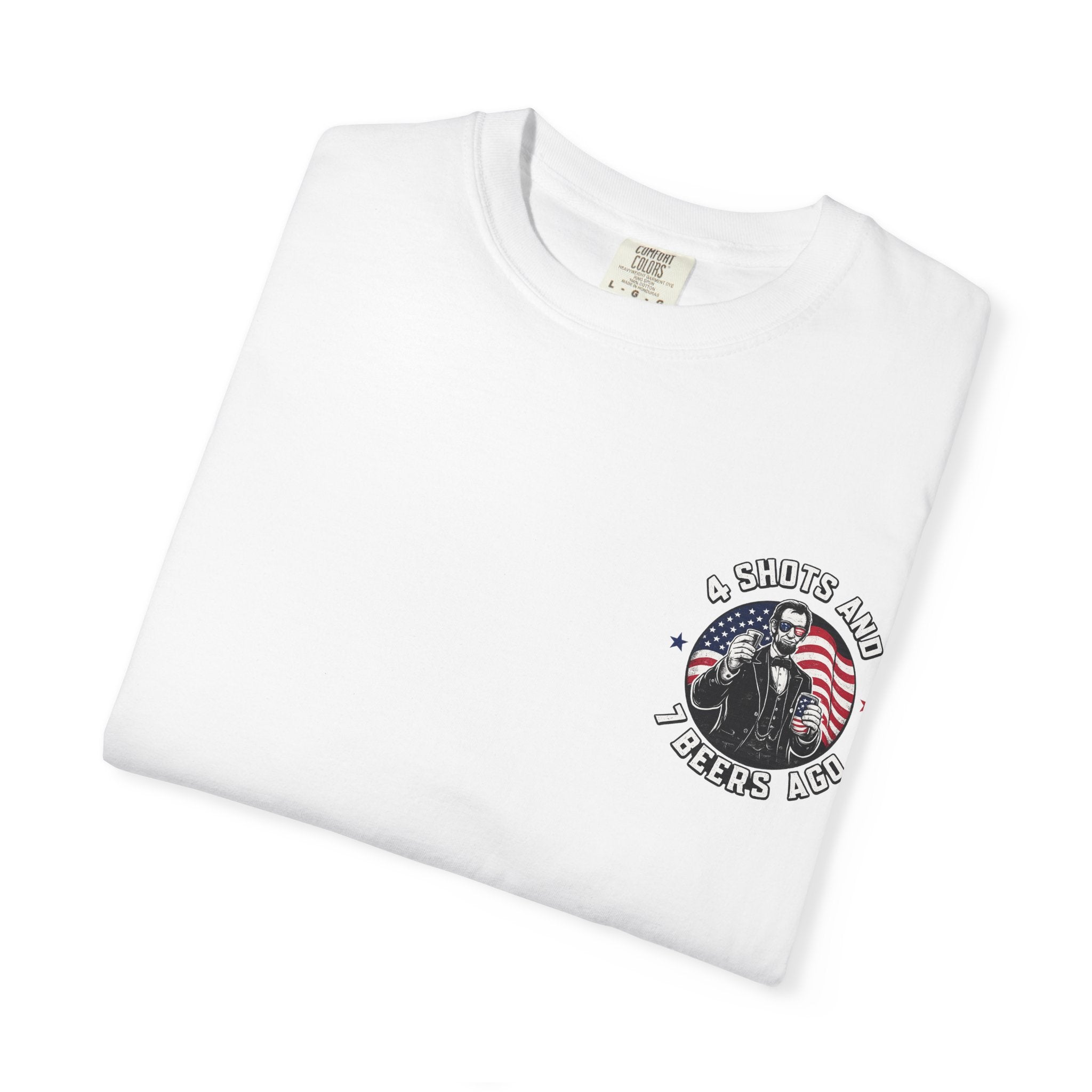 4 Shots and 7 Beers Ago T-Shirt — Patriotic Funny Lincoln Drinking Tee