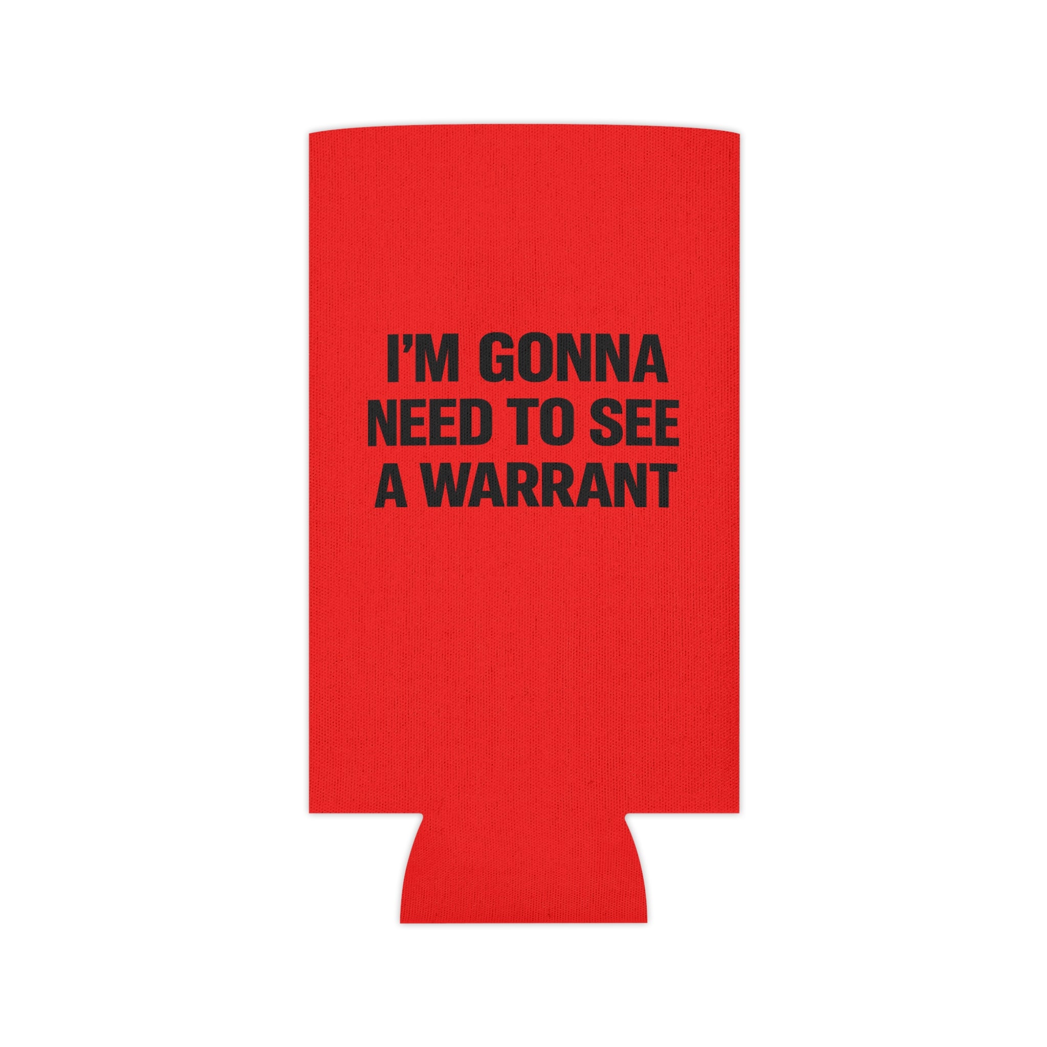 Can Cooler — "I'm Gonna Need to See a Warrant" Novelty Beer Koozie