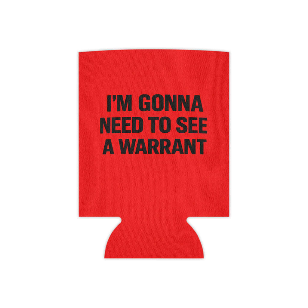 Can Cooler — "I'm Gonna Need to See a Warrant" Novelty Beer Koozie