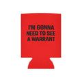 Can Cooler — "I'm Gonna Need to See a Warrant" Novelty Beer Koozie