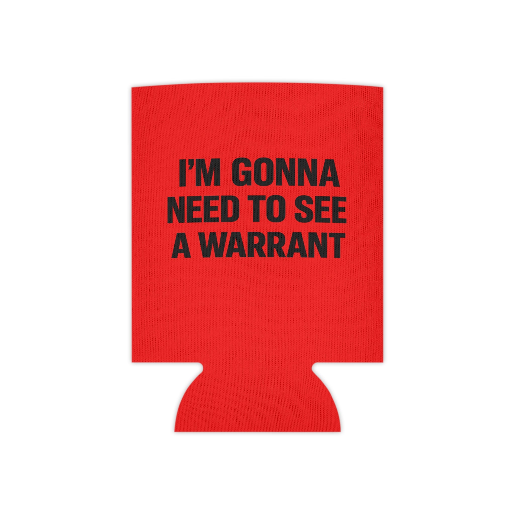 Can Cooler — "I'm Gonna Need to See a Warrant" Novelty Beer Koozie