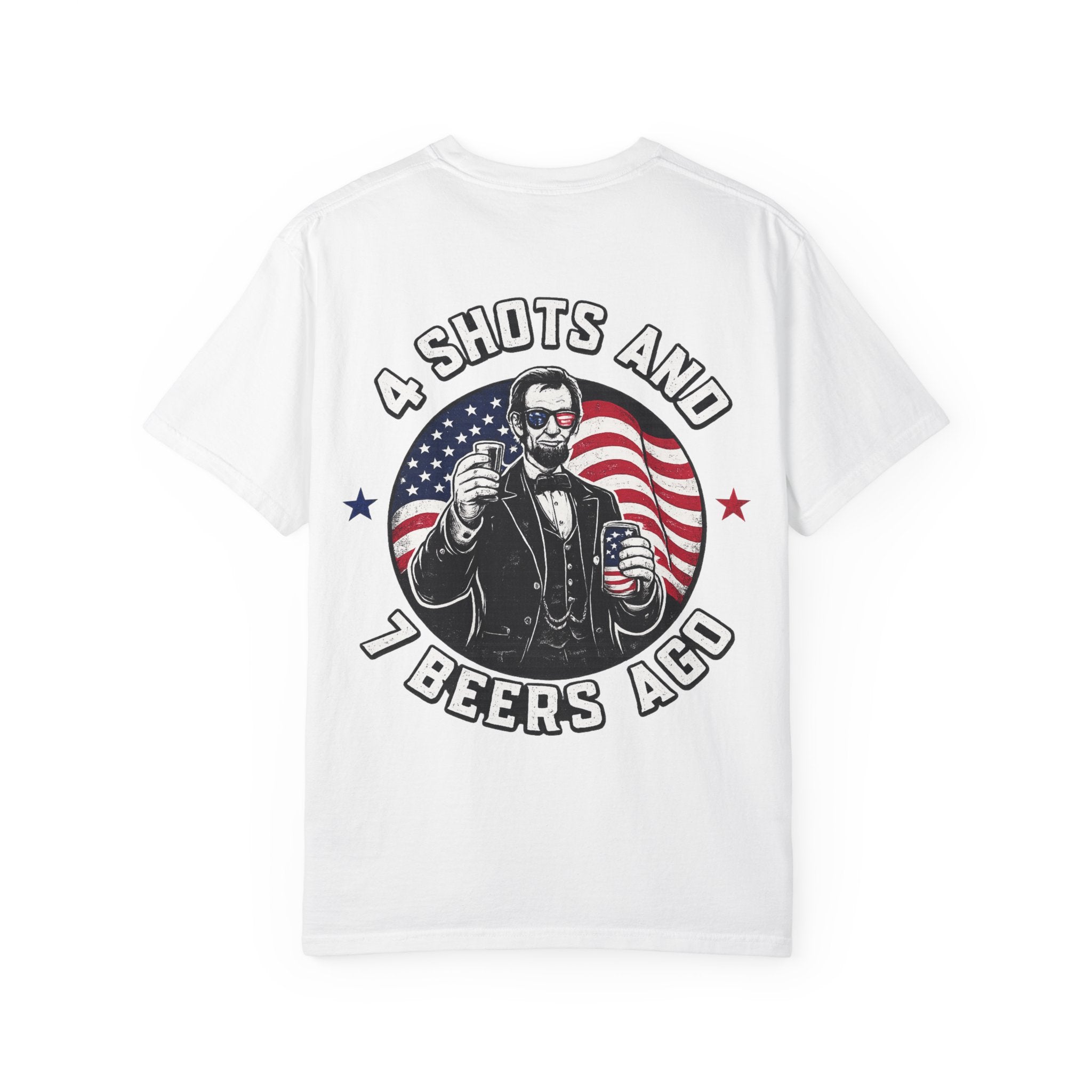 4 Shots and 7 Beers Ago T-Shirt — Patriotic Funny Lincoln Drinking Tee