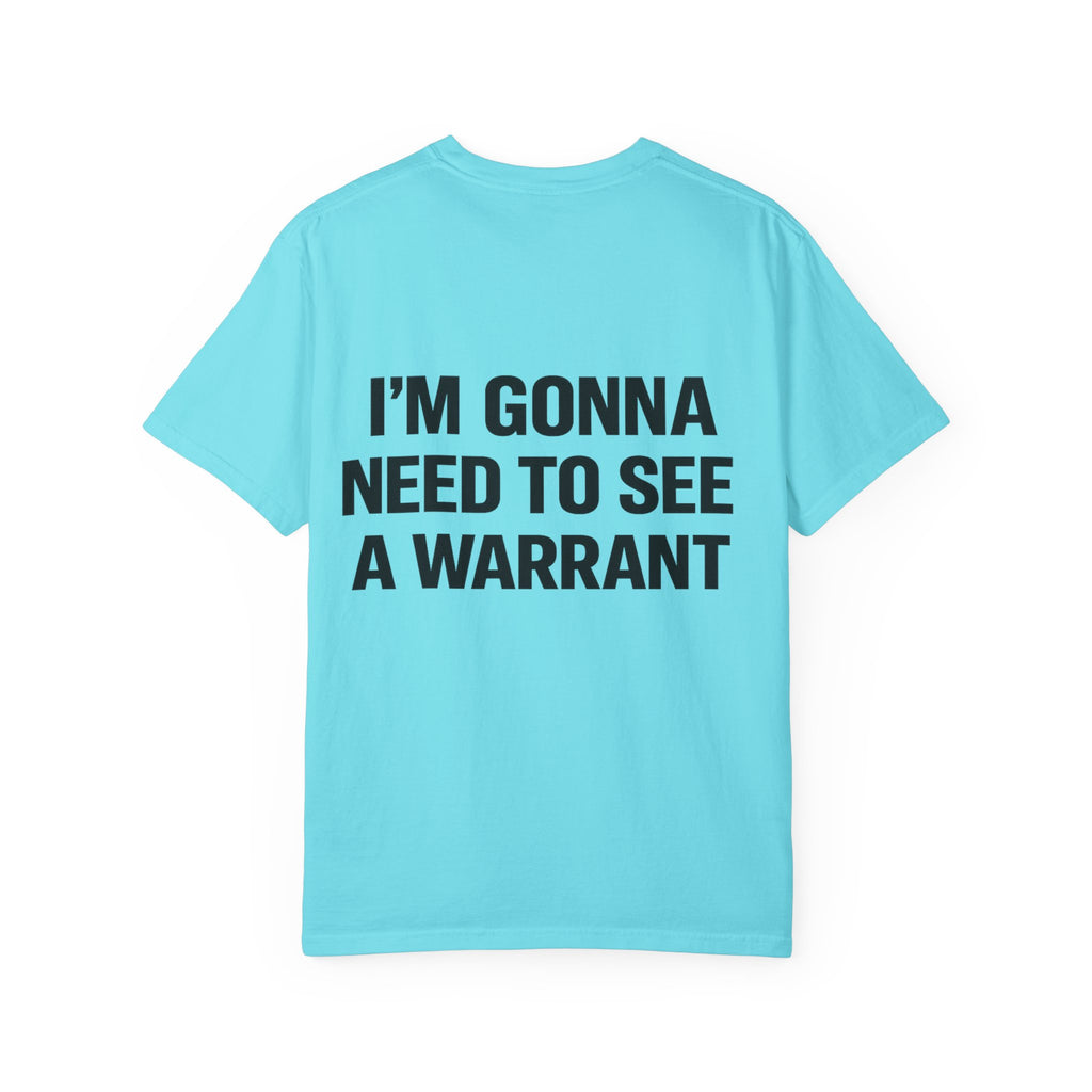 I’m Gonna Need to See a Warrant T-Shirt