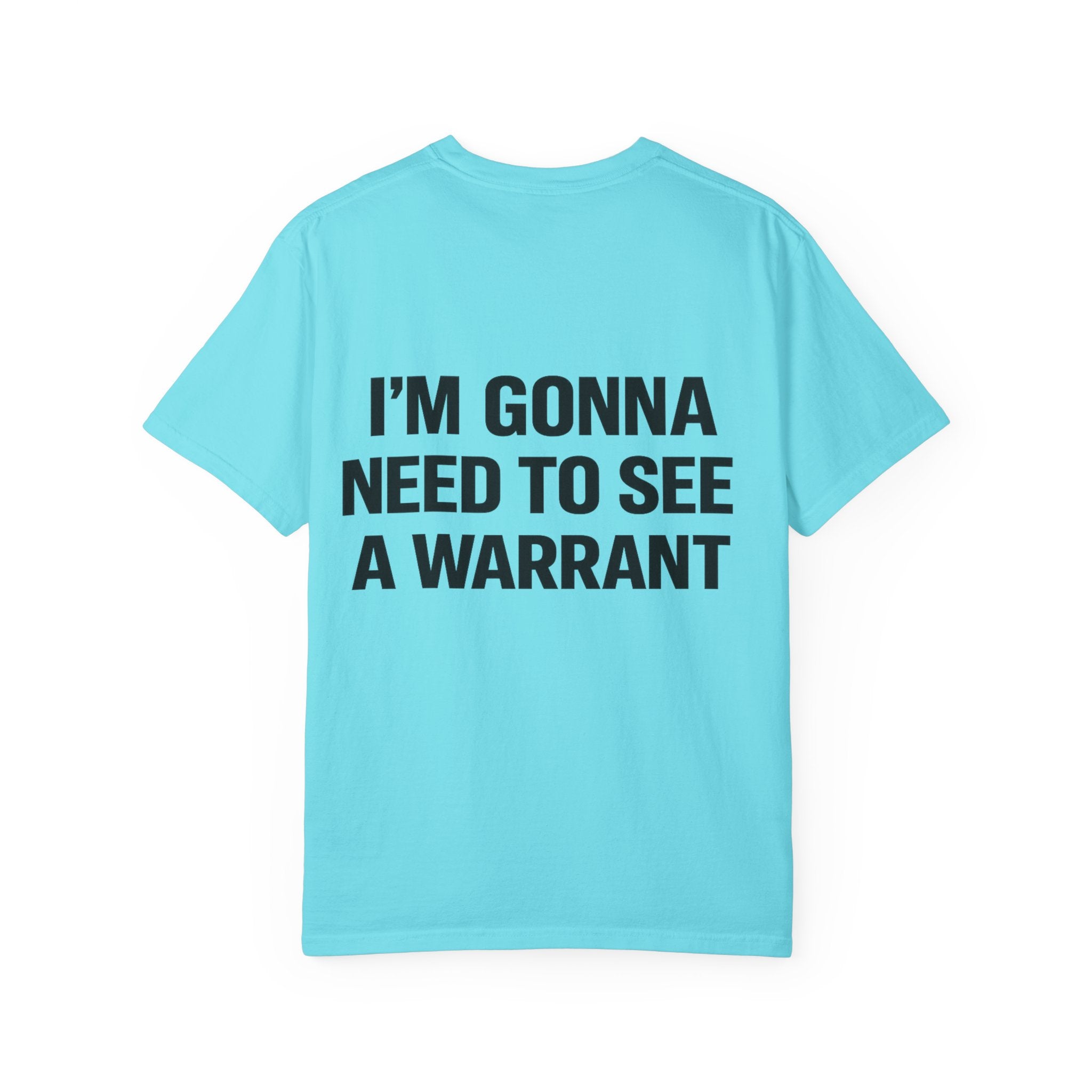 I’m Gonna Need to See a Warrant T-Shirt