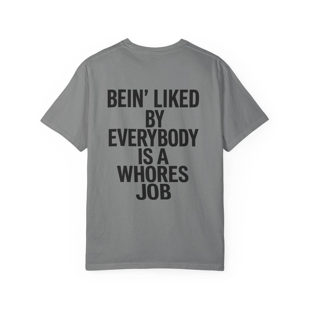 Graphic T-Shirt — "Bein' Liked By Everybody Is A Whores Job" Bold Back Print