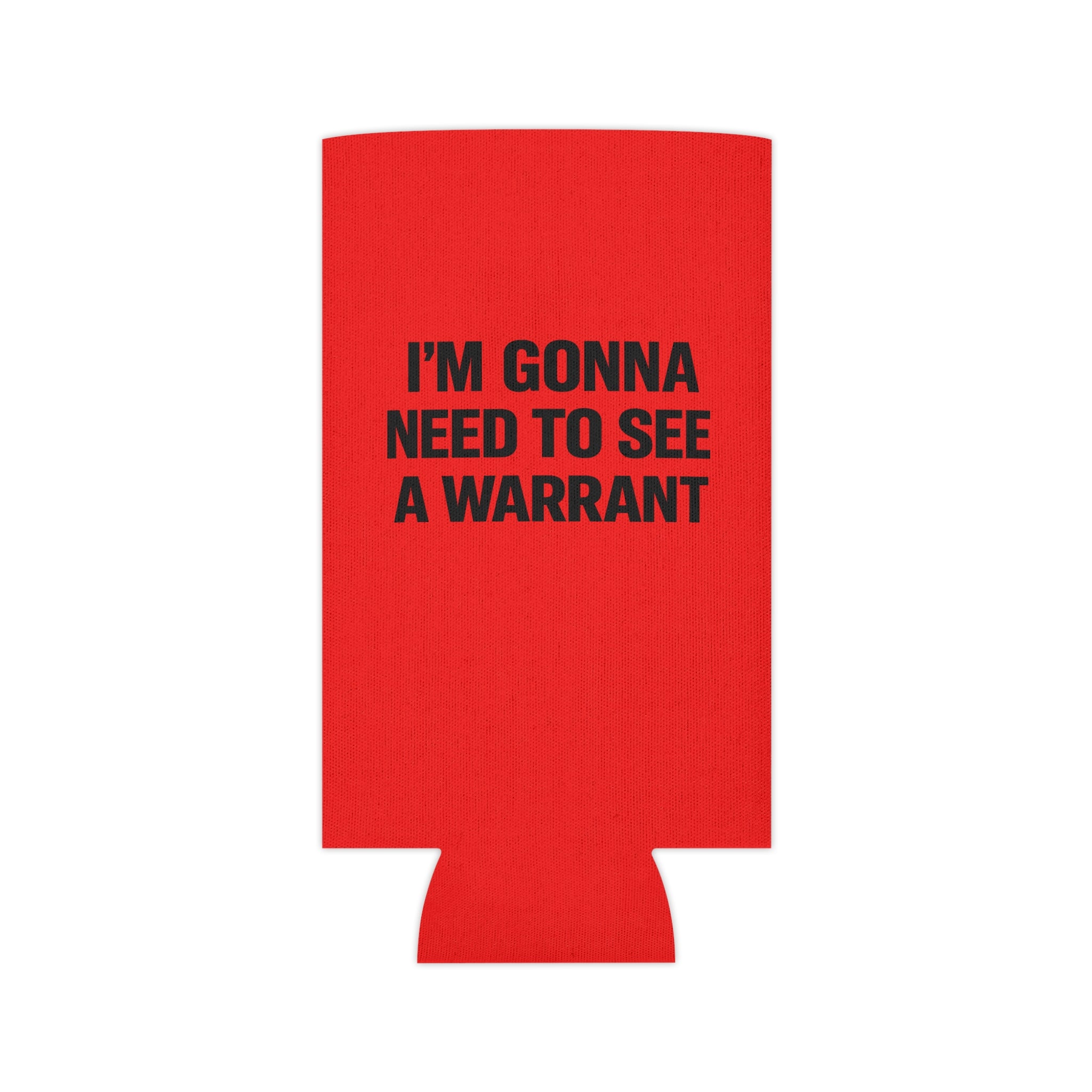 Can Cooler — "I'm Gonna Need to See a Warrant" Novelty Beer Koozie