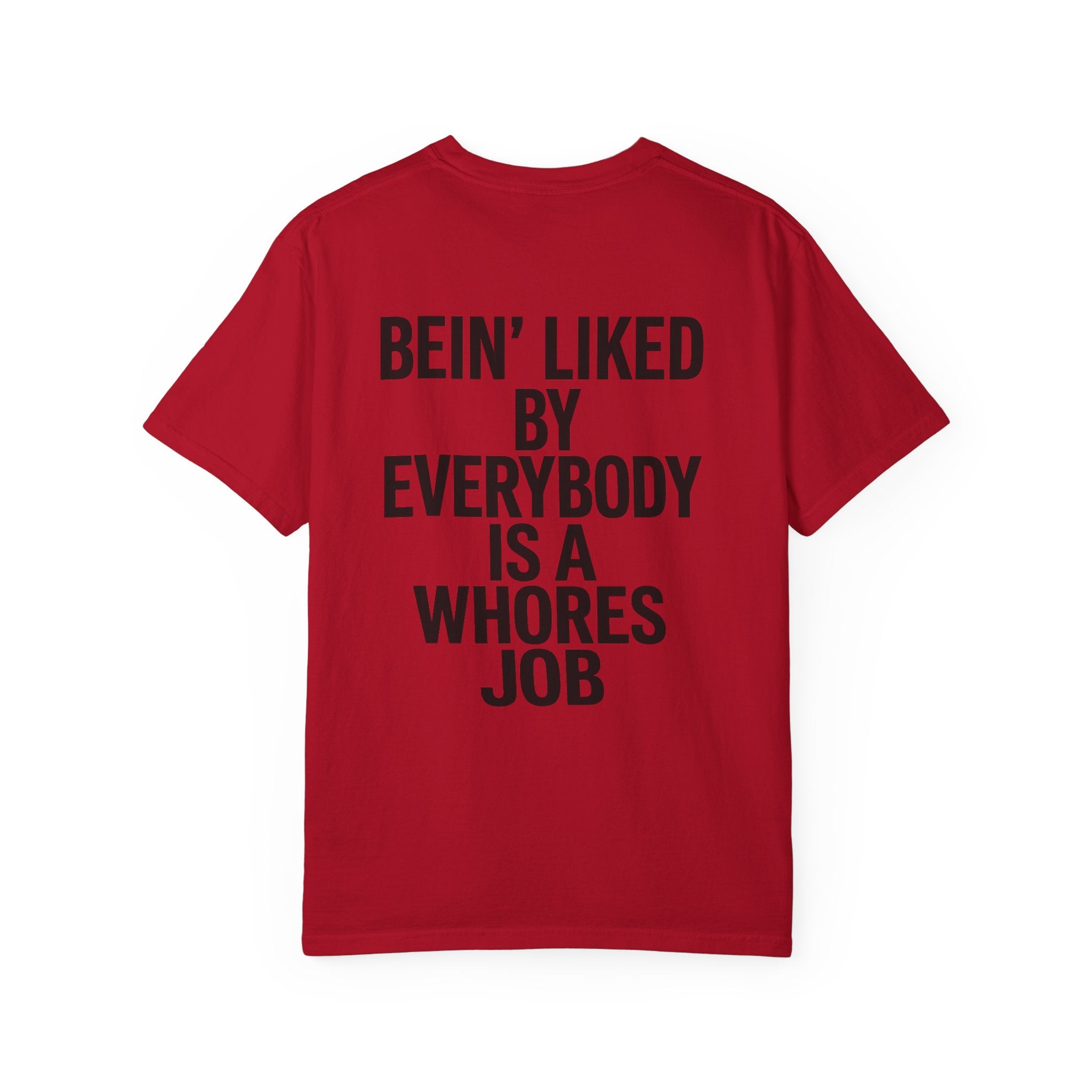 Graphic T-Shirt — "Bein' Liked By Everybody Is A Whores Job" Bold Back Print