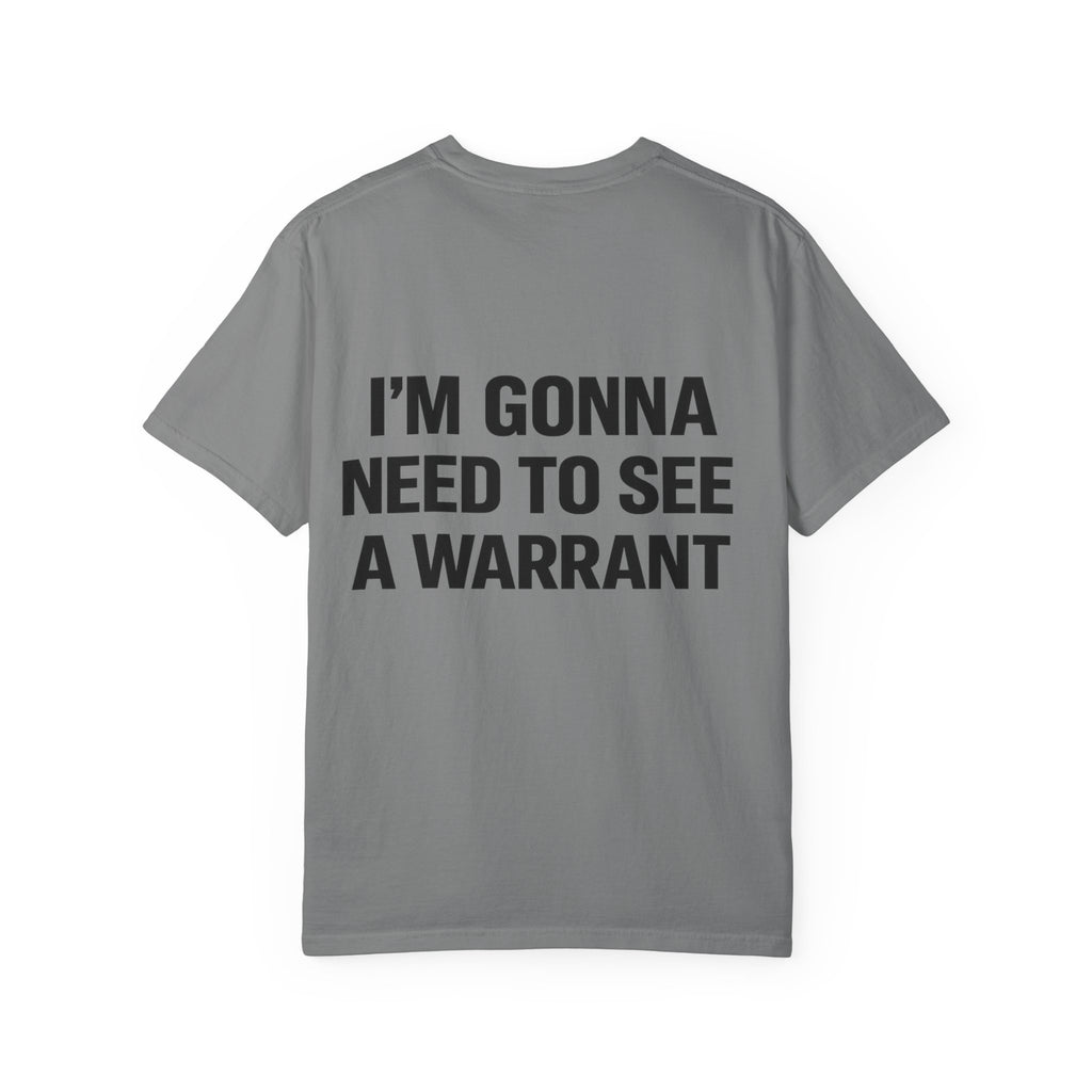 I’m Gonna Need to See a Warrant T-Shirt