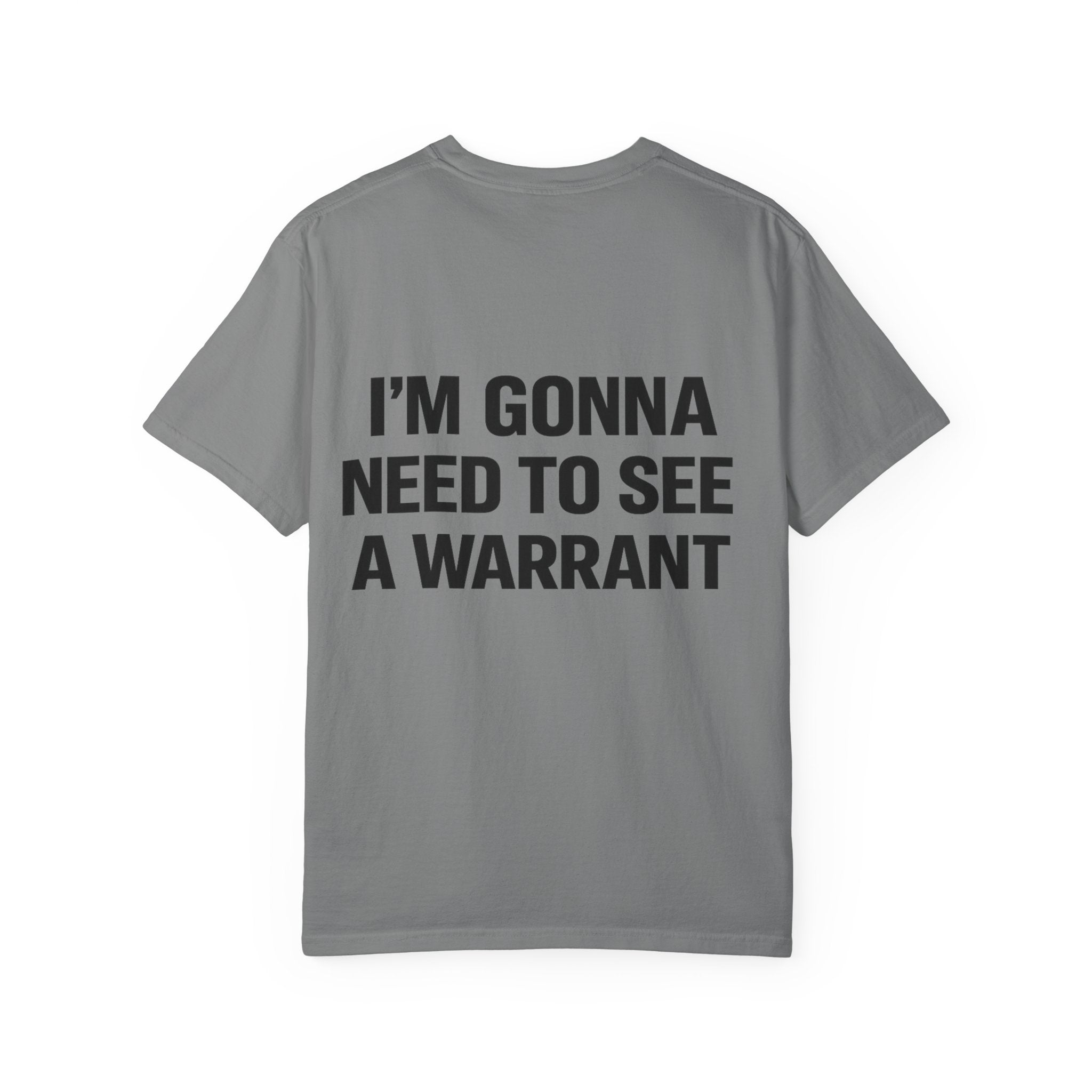 I’m Gonna Need to See a Warrant T-Shirt