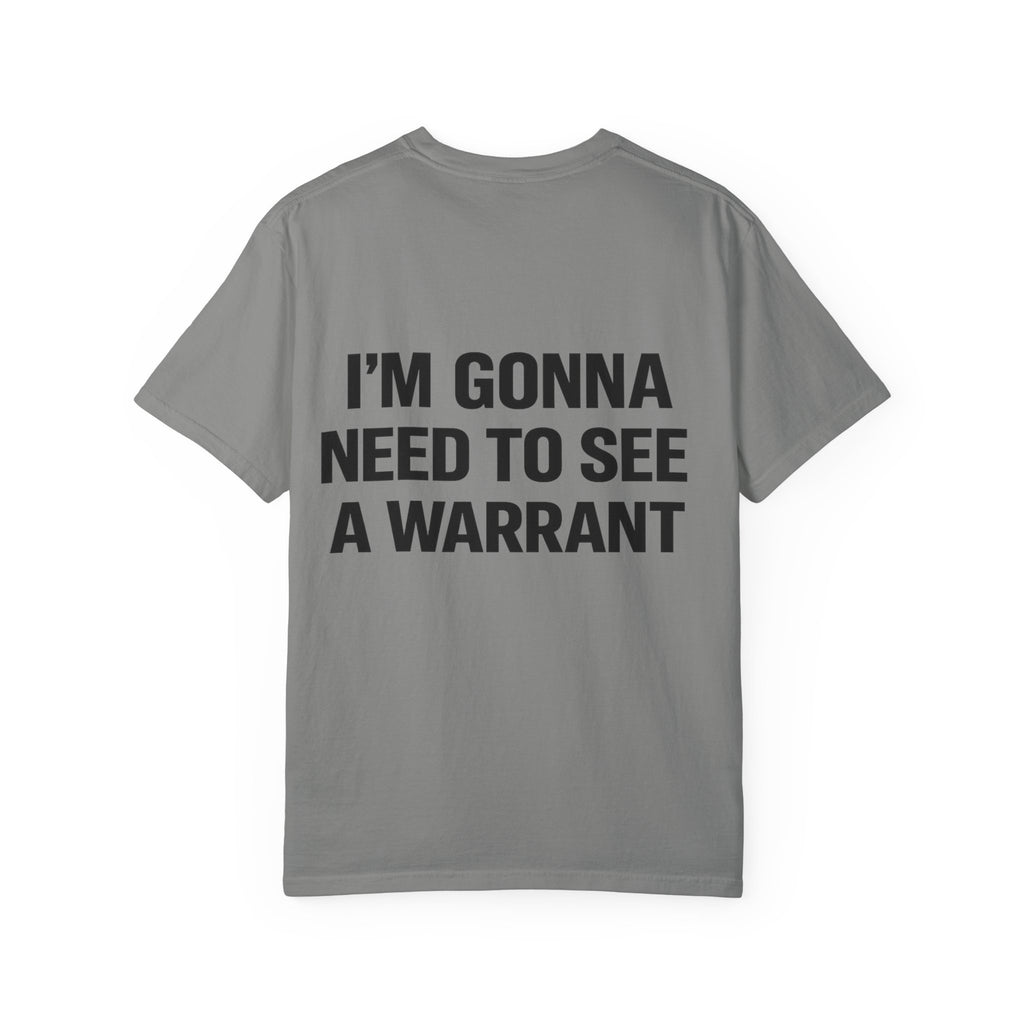 I’m Gonna Need to See a Warrant T-Shirt