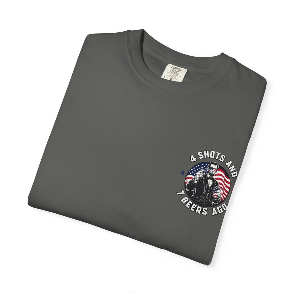 4 Shots and 7 Beers Ago T-Shirt — Patriotic Funny Lincoln Drinking Tee