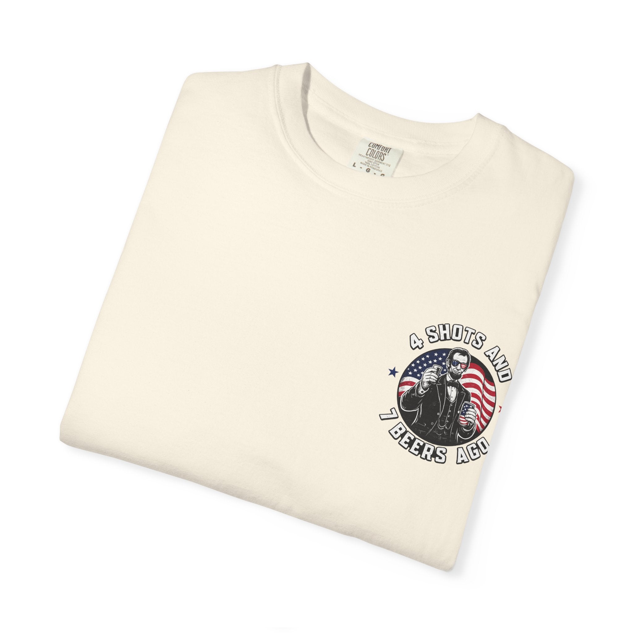 4 Shots and 7 Beers Ago T-Shirt — Patriotic Funny Lincoln Drinking Tee