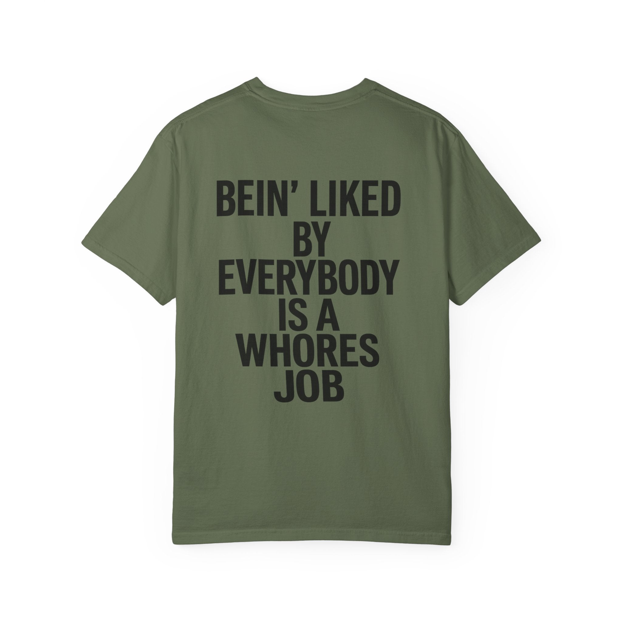 Graphic T-Shirt — "Bein' Liked By Everybody Is A Whores Job" Bold Back Print