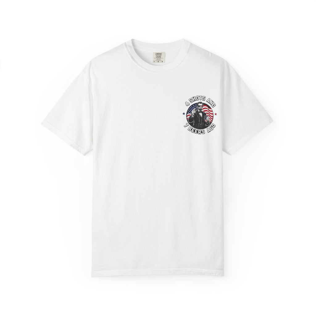 4 Shots and 7 Beers Ago T-Shirt — Patriotic Funny Lincoln Drinking Tee