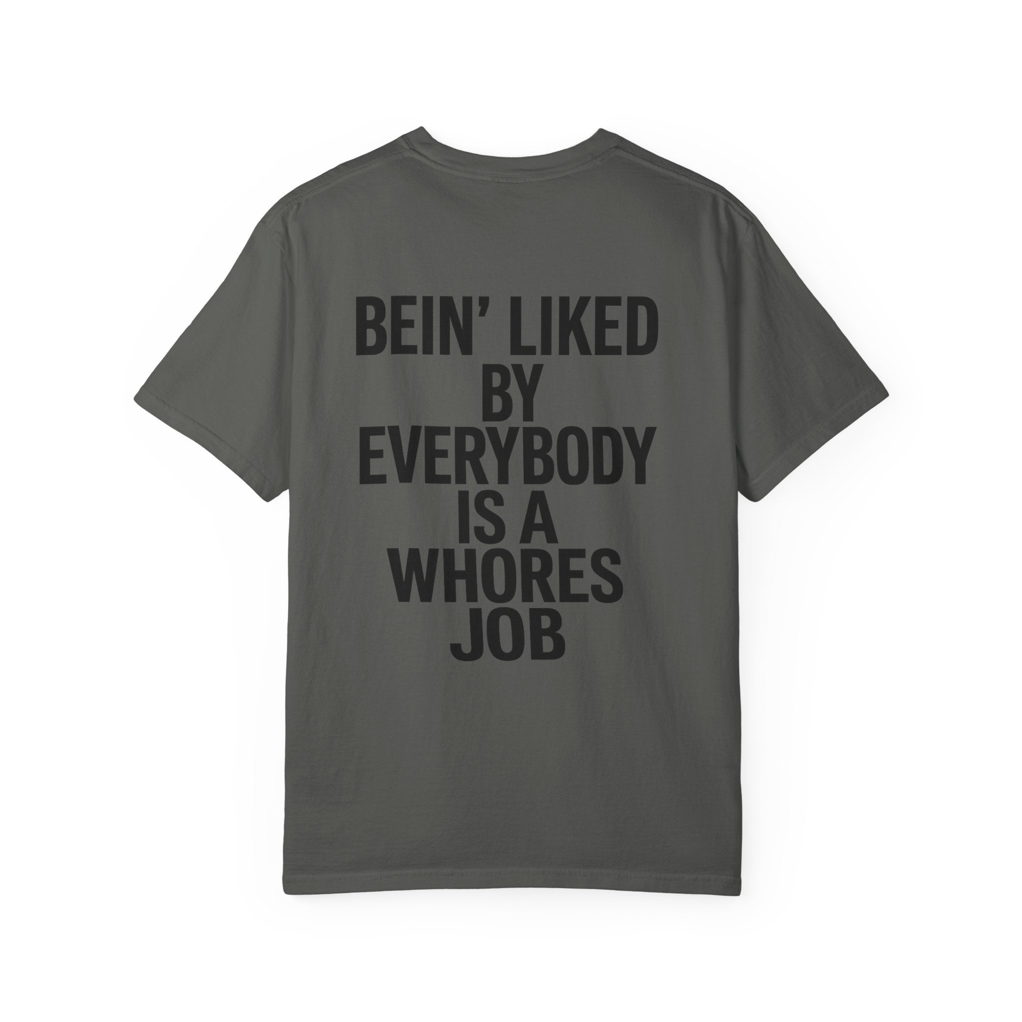 Graphic T-Shirt — "Bein' Liked By Everybody Is A Whores Job" Bold Back Print