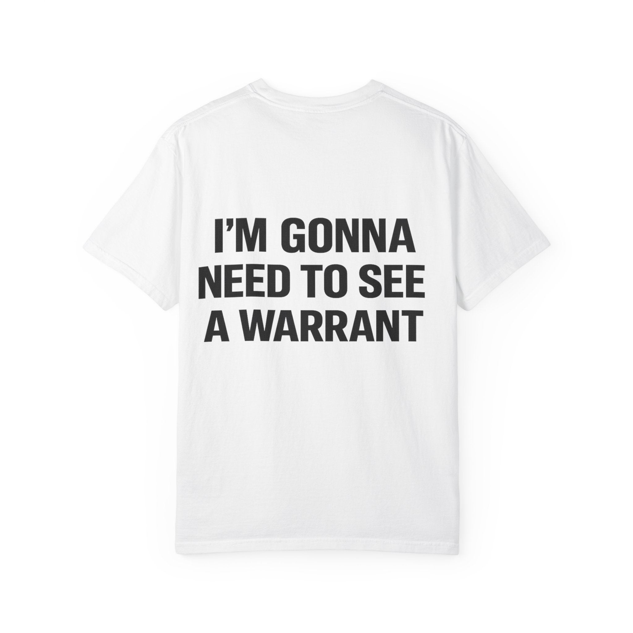 I’m Gonna Need to See a Warrant T-Shirt