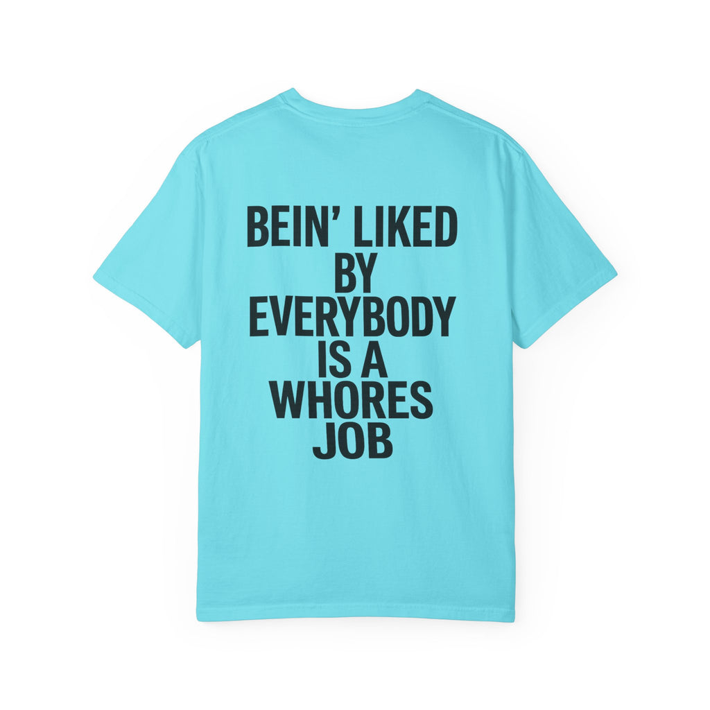 Graphic T-Shirt — "Bein' Liked By Everybody Is A Whores Job" Bold Back Print