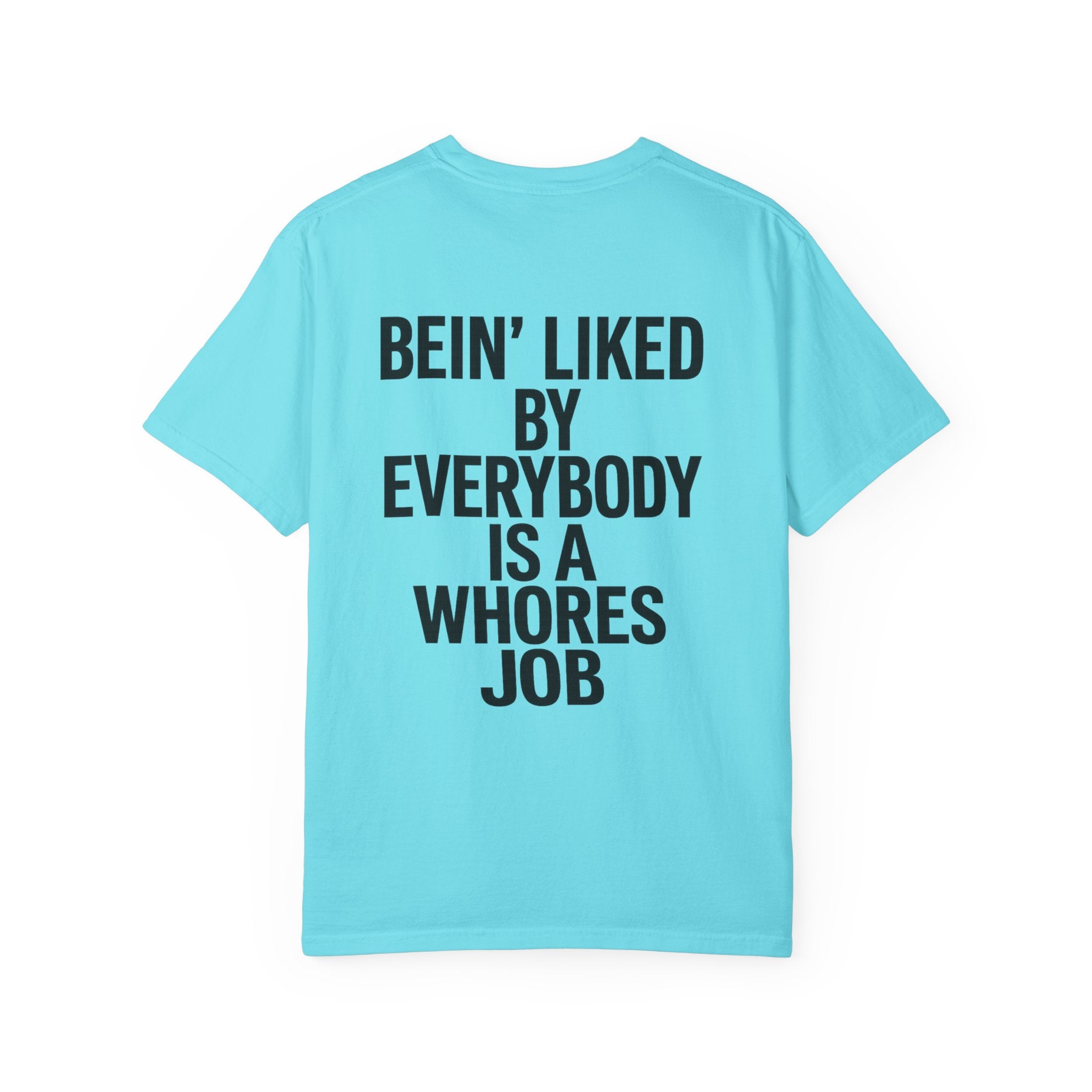 Graphic T-Shirt — "Bein' Liked By Everybody Is A Whores Job" Bold Back Print