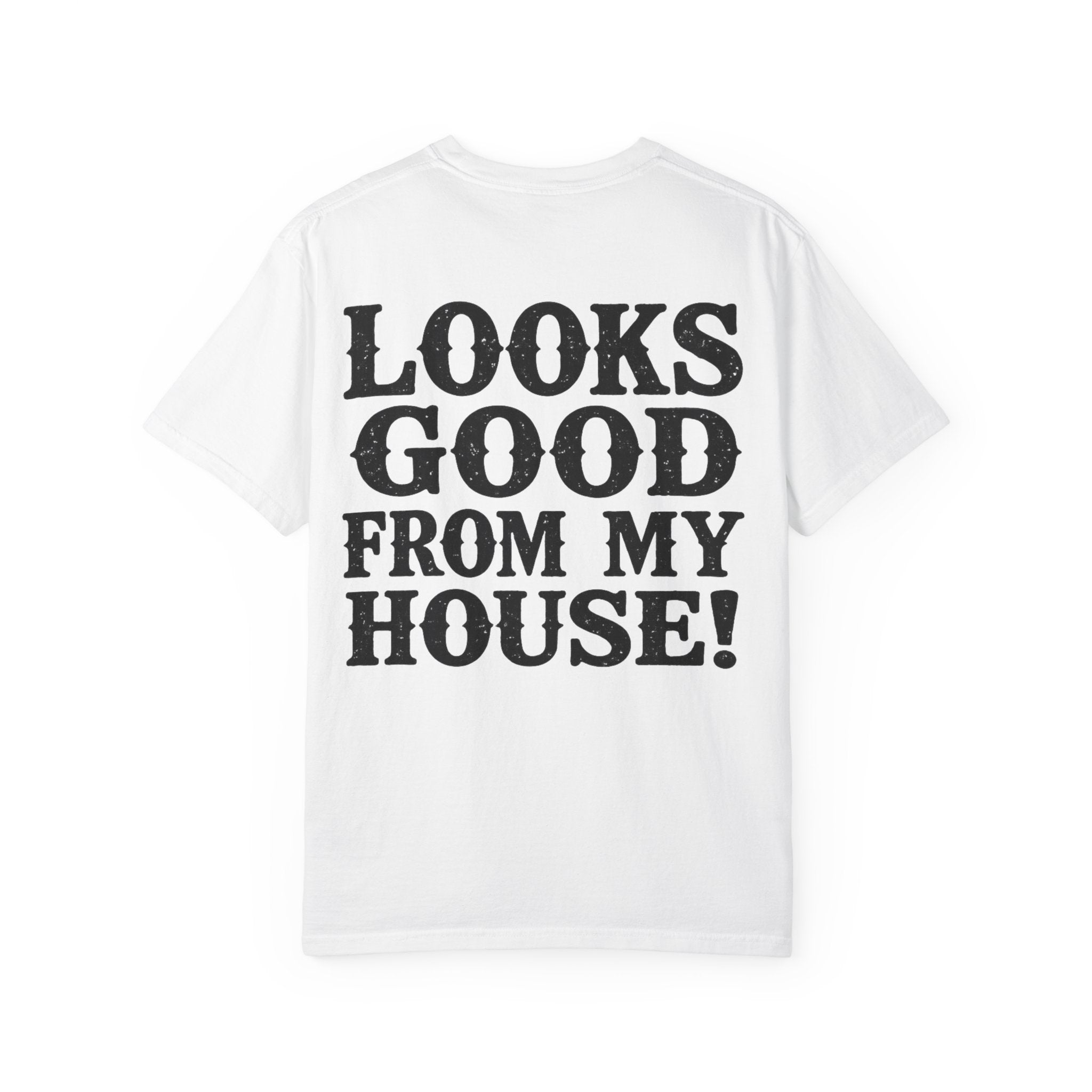 Looks Good From My House T-Shirt — Funny Homebody Graphic Tee
