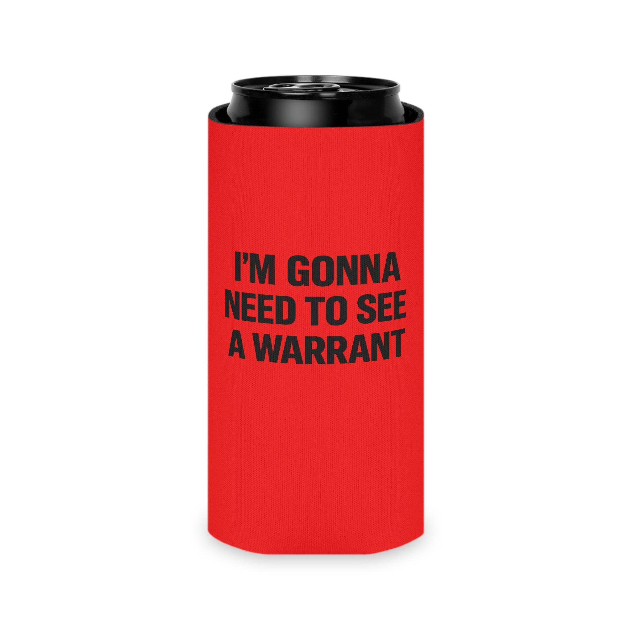 Can Cooler — "I'm Gonna Need to See a Warrant" Novelty Beer Koozie